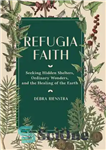 دانلود کتاب Refugia Faith: Seeking Hidden Shelters, Ordinary Wonders, and the Healing of the Earth – Refugia Faith: به دنبال...