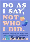 دانلود کتاب Do As I Say, Not Who I Did: Honest Advice on Hookups and Relationships in College – همانطور...