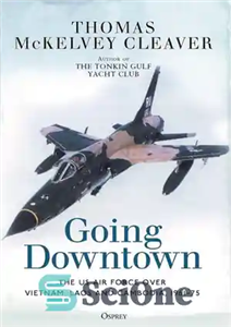 دانلود کتاب Going Downtown: The US Air Force over Vietnam, Laos and Cambodia, 1961-75 – رفتن به مرکز شهر: نیروی...