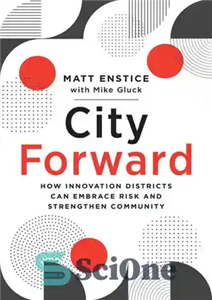 دانلود کتاب City Forward: How Innovation Districts Can Embrace Risk and Strengthen Community چگونه مناطق نوآوری می... 