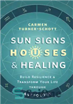 دانلود کتاب Sun Signs, Houses & Healing: Build Resilience and Transform Your Life Through Astrology – نشانه‌های خورشید، خانه‌ها و...