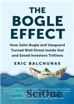 دانلود کتاب The Bogle Effect: How John Bogle and Vanguard Turned Wall Street Inside Out and Saved Investors Trillions –...