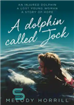 دانلود کتاب A Dolphin Called Jock: An injured dolphin, a lost young woman, a story of hope – یک دلفین...