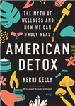 دانلود کتاب American Detox: The Myth of Wellness and How We Can Truly Heal – سم زدایی آمریکایی: افسانه سلامتی...