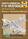 دانلود کتاب North American P-51 Mustang : 1940 onwards (all marks) : owners’ workshop manual : an insight into owning,...