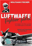 دانلود کتاب LUFTWAFFE FIGHTER PILOT: Defending the Reich Against the RAF and USAAF – خلبان جنگنده LUFTWAFFE: دفاع از رایش...
