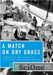 دانلود کتاب A match on dry grass : community organizing as a catalyst for school reform – مسابقه روی چمن...