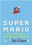دانلود کتاب Super Mario : how Nintendo conquered America – سوپر ماریو: نینتندو چگونه آمریکا را فتح کرد