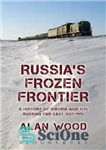 دانلود کتاب Russia’s Frozen Frontier: A History of Siberia and the Russian Far East 1581 – 1991 – مرز یخ...