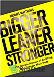 دانلود کتاب Bigger Leaner Stronger: The Simple Science of Building the Ultimate Male Body – بزرگتر لاغرتر قویتر: علم ساده...