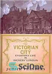 دانلود کتاب The Victorian city: everyday life in Dickens’ London – شهر ویکتوریایی: زندگی روزمره در لندن دیکنز