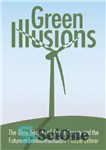 دانلود کتاب Green Illusions: The Dirty Secrets of Clean Energy and the Future of Environmentalism – توهمات سبز: اسرار کثیف...