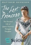 دانلود کتاب The Last Princess: The Devoted Life of Queen Victoria’s Youngest Daughter – آخرین شاهزاده خانم: زندگی فداکار جوانترین...