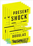 دانلود کتاب Present Shock: When Everything Happens Now – شوک فعلی: وقتی همه چیز اکنون اتفاق می افتد