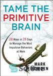 دانلود کتاب Tame the Primitive Brain: 28 Ways in 28 Days to Manage the Most Impulsive Behaviors at Work –...