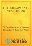 دانلود کتاب The Cheapskate Next Door: The Surprising Secrets of Americans Living Happily Below Their Means – اسکیت ارزان همسایه:...