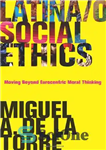 دانلود کتاب Latina-o Social Ethics: Moving Beyond Eurocentric Moral Thinking (New Perspectives in Latina-o Religion) – اخلاق اجتماعی لاتین-o: حرکت...