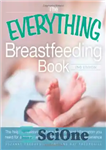 دانلود کتاب The Everything Breastfeeding Book: The Helpful, Reassuring Advice and Practical Information You Need for a Comfortable and Confident...