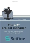 دانلود کتاب The Lazy Project Manager: How to be twice as productive and still leave the office early – مدیر...