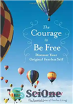 دانلود کتاب The Courage to Be Free: Discover Your Original Fearless Self – شجاعت آزاد بودن: خود بی باک اصلی...