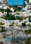 دانلود کتاب The Great American Land Bubble – حباب بزرگ سرزمین آمریکا