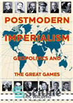 دانلود کتاب Postmodern Imperialism: Geopolitics and the Great Games – امپریالیسم پست مدرن: ژئوپلیتیک و بازی های بزرگ