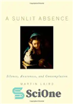 دانلود کتاب A Sunlit Absence: Silence, Awareness, and Contemplation – غیبت نور خورشید: سکوت، آگاهی و تفکر