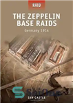 دانلود کتاب The Zeppelin Base Raids – Germany 1914 – حملات زپلین پایگاه – آلمان 1914