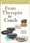 دانلود کتاب From Therapist to Coach: How to Leverage Your Clinical Expertise to Build a Thriving Coaching Practice – از...