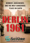 دانلود کتاب Berlin 1961: Kennedy, Khrushchev, and the Most Dangerous Place on Earth – برلین 1961: کندی، خروشچف و خطرناک...