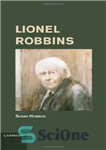 دانلود کتاب Lionel Robbins (Historical Perspectives on Modern Economics) – لیونل رابینز (دیدگاه های تاریخی در اقتصاد مدرن)