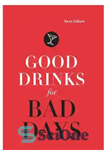 دانلود کتاب Good Drinks for Bad Days – نوشیدنی های خوب برای روزهای بد