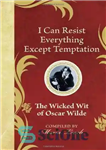 دانلود کتاب I Can Resist Everything Except Temptation: The Wicked Wit of Oscar Wilde (The Wicked Wit of series) –...