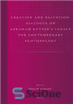 دانلود کتاب Creation and Salvation: Dialogue on Abraham Kuyper’s Legacy for Contemporary Ecotheology (Studies in Reformed Theology) – آفرینش و...