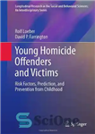 دانلود کتاب Young Homicide Offenders and Victims: Risk Factors, Prediction, and Prevention from Childhood – مجرمان و قربانیان جوان قتل:...