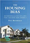 دانلود کتاب The Housing Bias: Rethinking Land Use Laws for a Diverse New America – تعصب مسکن: بازنگری در قوانین...