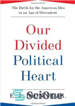 دانلود کتاب Our Divided Political Heart: The Battle for the American Idea in an Age of Discontent – قلب سیاسی...
