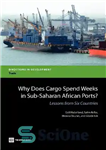 دانلود کتاب Why Does Cargo Spend Weeks in Sub-Saharan African Ports : Lessons from Six Countries (Directions in Development) – چرا...