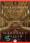 دانلود کتاب The Geometry of Love : Space, Time, Mystery, and Meaning in an Ordinary Church. – هندسه عشق: فضا،...