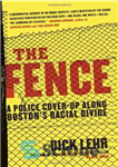 دانلود کتاب The Fence: A Police Cover-Up Along Boston’s Racial Divide – حصار: پوشش پلیس در امتداد شکاف نژادی بوستون