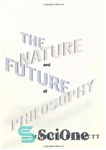 دانلود کتاب The Nature and Future of Philosophy (Columbia Themes in Philosophy) – ماهیت و آینده فلسفه (مضامین کلمبیا در...