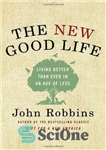دانلود کتاب The New Good Life: Living Better Than Ever in an Age of Less – زندگی خوب جدید: زندگی...