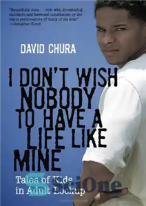 دانلود کتاب I Don’t Wish Nobody to Have a Life Like Mine: Tales of Kids in Adult Lockup – آرزو...
