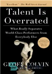 دانلود کتاب Talent Is Overrated: What Really Separates World-Class Performers from EverybodyElse – استعداد بیش از حد ارزیابی می شود:...