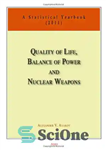 دانلود کتاب Quality of Life, Balance of Powers, and Nuclear Weapons (2011): A Statistical Yearbook for Statesmen and Citizens (Volume...