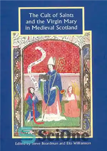 دانلود کتاب The Cult of Saints and the Virgin Mary in Medieval Scotland (Studies in Celtic History) – فرقه مقدسین...