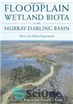 دانلود کتاب Floodplain Wetland Biota in the Murray-Darling Basin: Water and Habitat Requirements – بیوتای تالاب دشت سیلابی در حوضه...