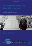 دانلود کتاب Commemoration and Bloody Sunday: Pathways of Memory (Palgrave Macmillan Memory Studies) – بزرگداشت و یکشنبه خونین: مسیرهای حافظه...