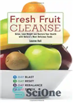 دانلود کتاب Fresh Fruit Cleanse: Detox, Lose Weight and Restore Your Health with Nature’s Most Delicious Foods – پاکسازی میوه...