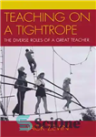 دانلود کتاب Teaching on a Tightrope: The Diverse Roles of a Great Teacher – آموزش روی طناب: نقش های متنوع...